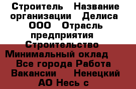 Строитель › Название организации ­ Делиса, ООО › Отрасль предприятия ­ Строительство › Минимальный оклад ­ 1 - Все города Работа » Вакансии   . Ненецкий АО,Несь с.